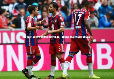 九游会-英冠主帅握手致敬经典，复刻孔蒂与图赫尔名场面