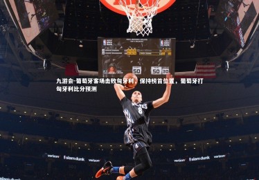 九游会-葡萄牙客场击败匈牙利，保持榜首位置，葡萄牙打匈牙利比分预测