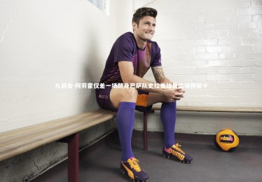 九游会-阿劳霍仅差一场跻身巴萨队史拉美球员出场榜前十