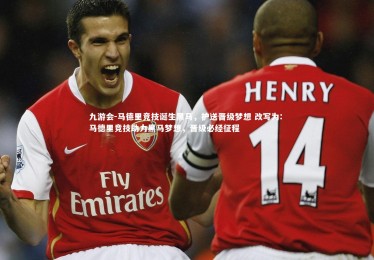 九游会-马德里竞技诞生黑马，护送晋级梦想 改写为: 马德里竞技助力黑马梦想，晋级必经征程