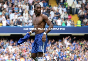 九游会-尤文图斯门神表现出色，获得国家队首发机会