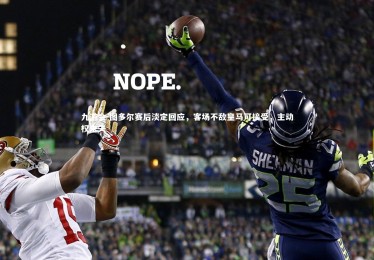 九游会-图多尔赛后淡定回应，客场不敌皇马可接受，主动权未失