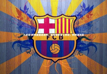 九游会-利物浦遭遇连败，出线前景蒙上阴影，利物浦状态