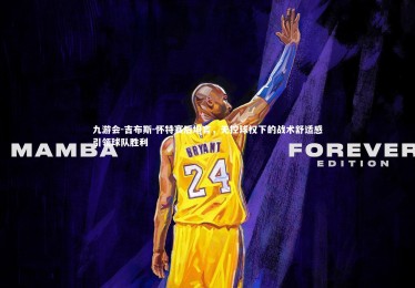 九游会-吉布斯-怀特赛后坦言，无控球权下的战术舒适感引领球队胜利