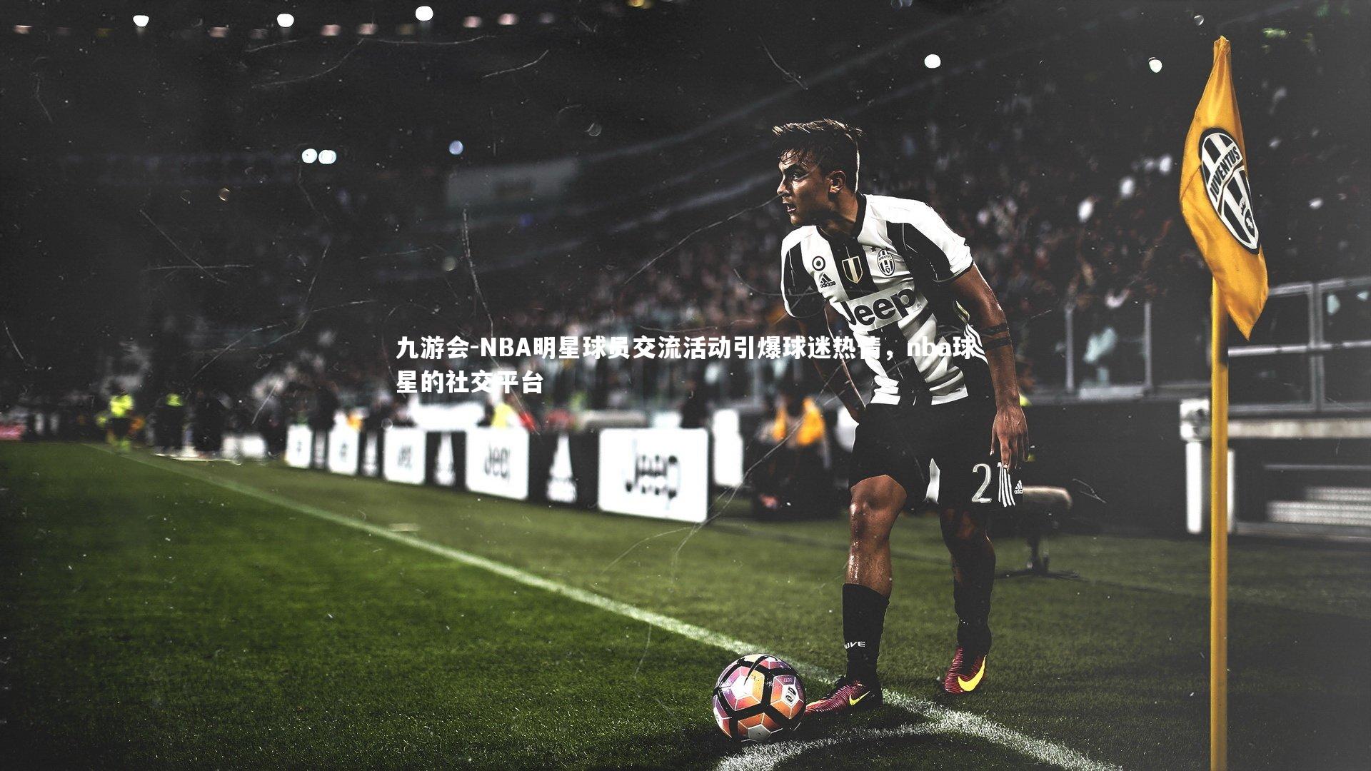 NBA明星球员交流活动引爆球迷热情，nba球星的社交平台