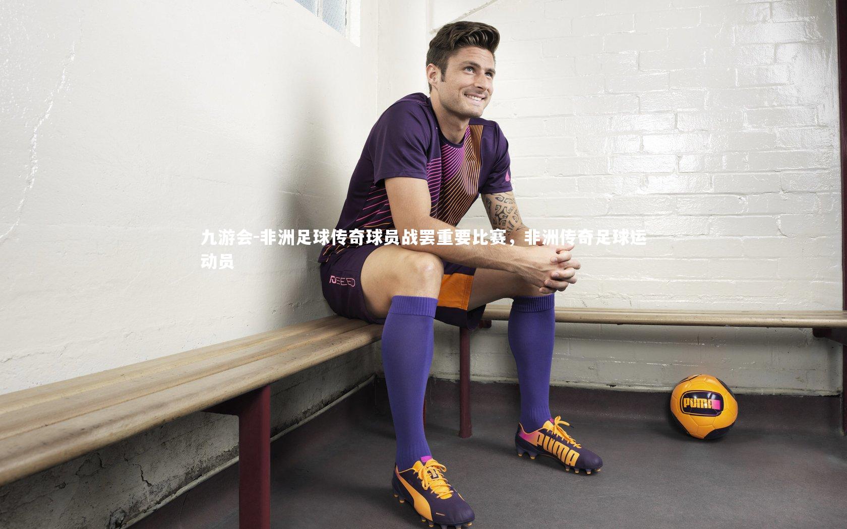 非洲足球传奇球员战罢重要比赛,非洲传奇足球运动员