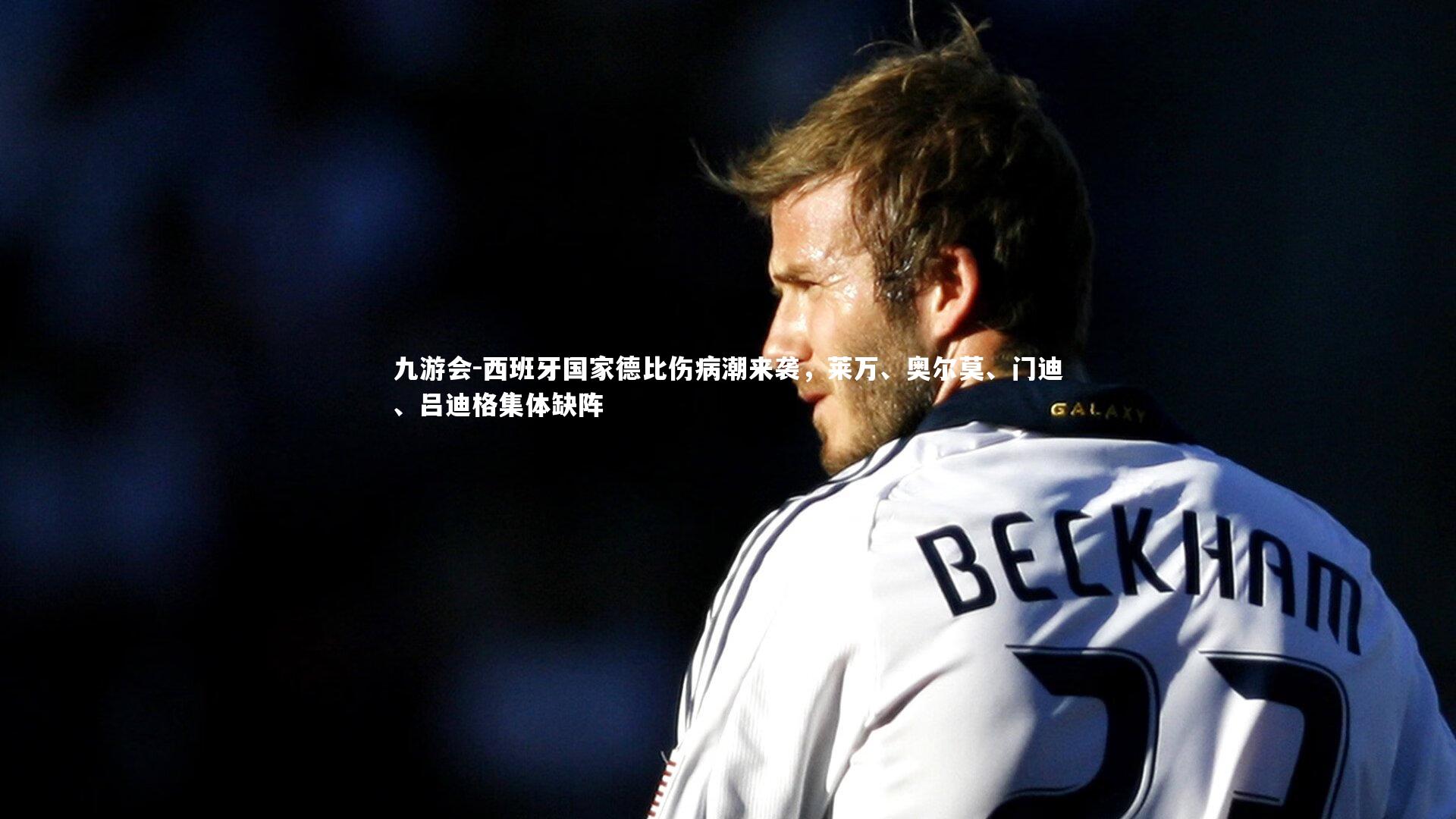 西班牙国家德比伤病潮来袭，莱万、奥尔莫、门迪、吕迪格集体缺阵