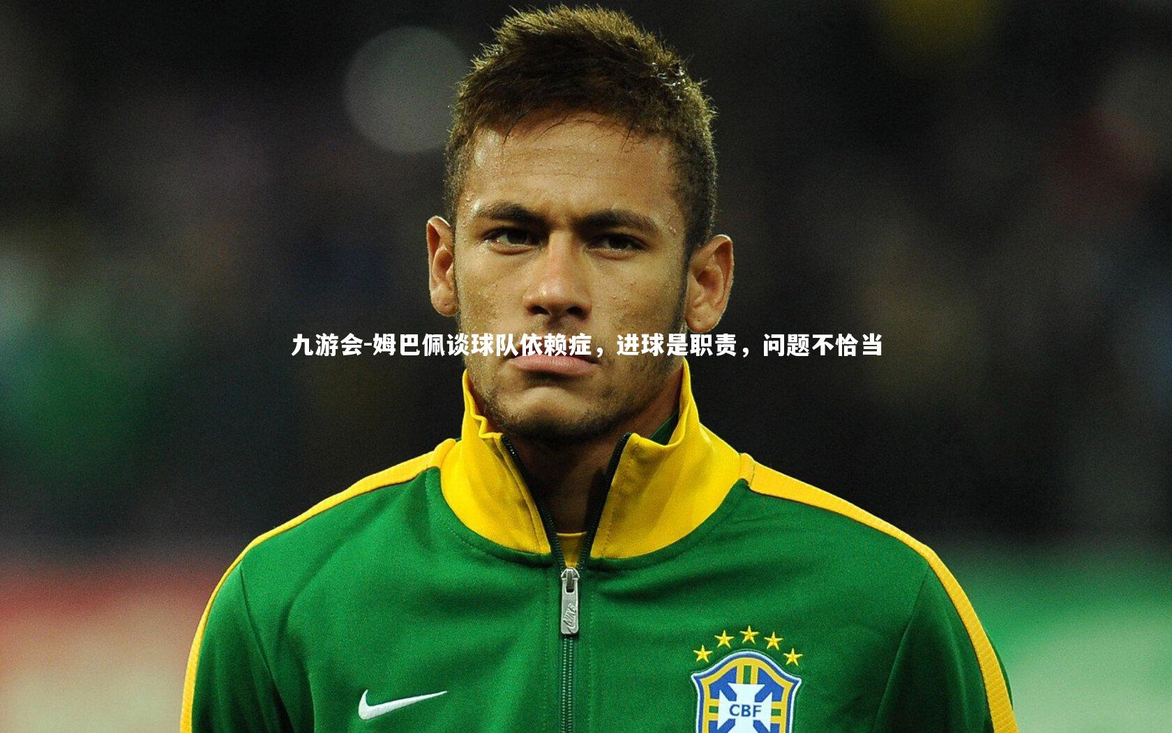 姆巴佩谈球队依赖症,进球是职责,问题不恰当