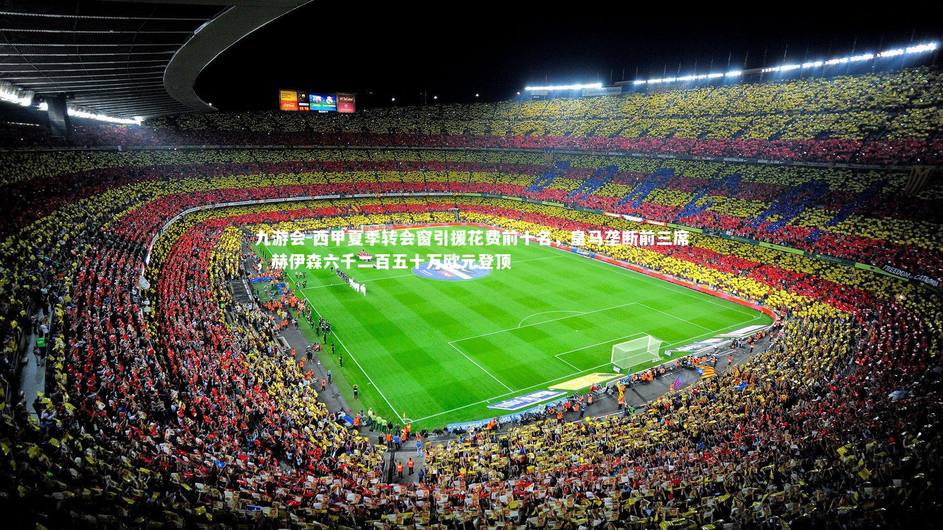 西甲夏季转会窗引援花费前十名,皇马垄断前三席,赫伊森六千二百五十万欧元登顶